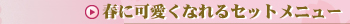 春に可愛くなれるセットメニュー