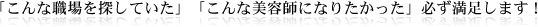 「こんな職場を探していた」「こんな美容師になりたかった」必ず満足します！